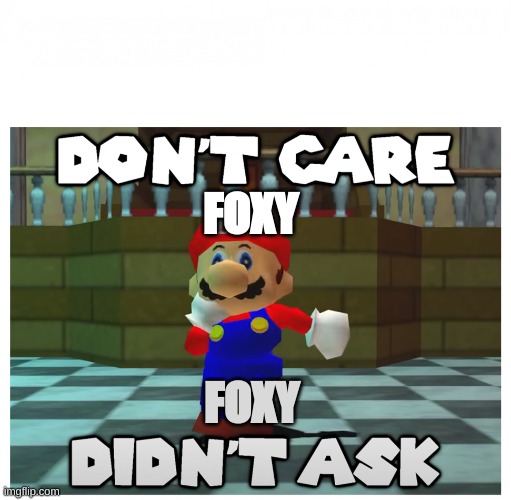 don't care + didn't ask | FOXY FOXY | image tagged in don't care didn't ask | made w/ Imgflip meme maker