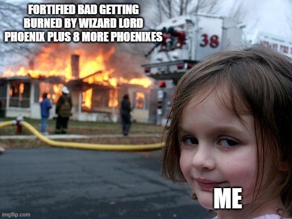 Wizard Lord Phoenix + 6-8 more phoenixes = OP BAD SHRED | FORTIFIED BAD GETTING BURNED BY WIZARD LORD PHOENIX PLUS 8 MORE PHOENIXES; ME | image tagged in memes,disaster girl | made w/ Imgflip meme maker