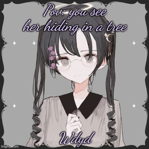 Normal rules apply. If romance straight/bi males plz | Pov: you see her hiding in a tree; Wdyd | image tagged in roleplaying | made w/ Imgflip meme maker