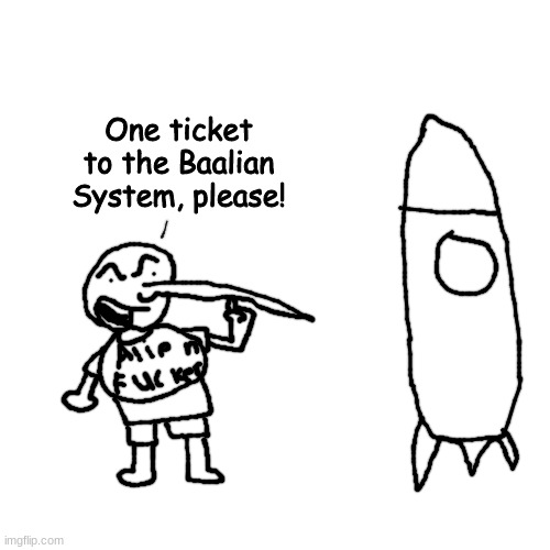 jelq time | One ticket to the Baalian System, please! | made w/ Imgflip meme maker