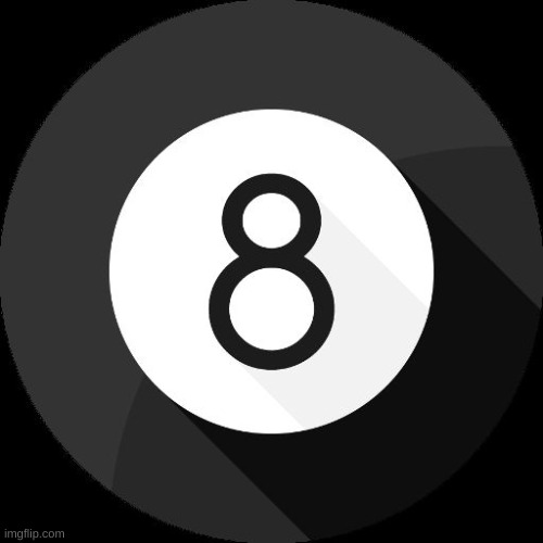 Magic 8-Ball | image tagged in magic 8-ball | made w/ Imgflip meme maker