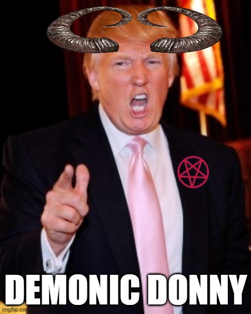 Satan Donald Trump | DEMONIC DONNY | image tagged in donald trump,satan speaks,demonic,satan wants you,thanks satan,what the hell is wrong with you people | made w/ Imgflip meme maker