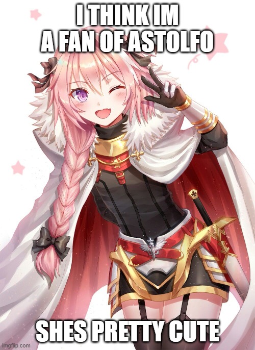 fr fr? | I THINK IM A FAN OF ASTOLFO; SHES PRETTY CUTE | image tagged in astolfo | made w/ Imgflip meme maker