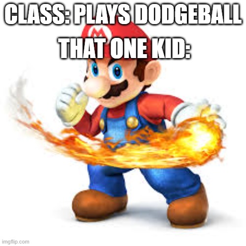Mario Time! | CLASS: PLAYS DODGEBALL; THAT ONE KID: | image tagged in mario time | made w/ Imgflip meme maker