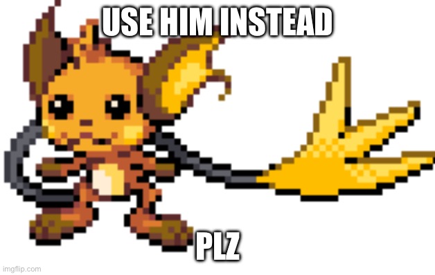 Aichu (raichu aipom hybrid i made) | USE HIM INSTEAD PLZ | image tagged in aichu raichu aipom hybrid i made | made w/ Imgflip meme maker
