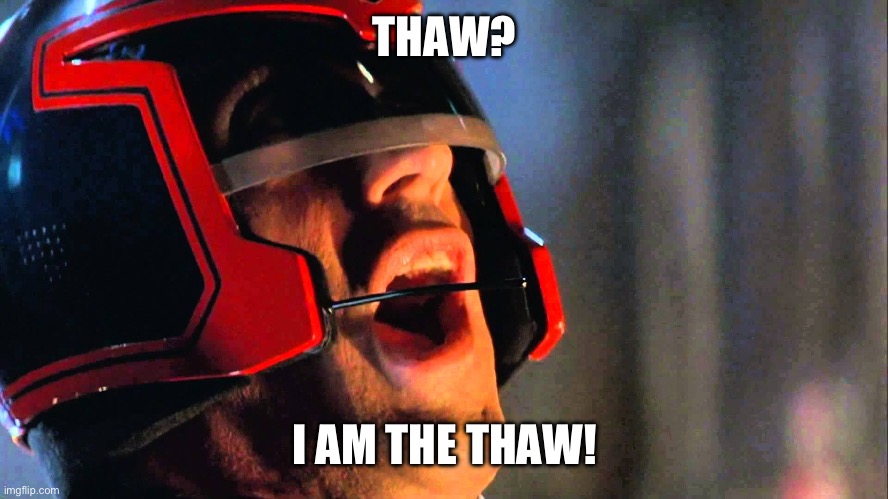 I AM THE LAW | THAW? I AM THE THAW! | image tagged in i am the law | made w/ Imgflip meme maker