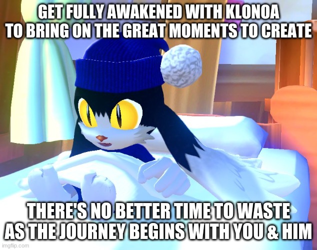 Where this works on ways to enjoy the experience | GET FULLY AWAKENED WITH KLONOA TO BRING ON THE GREAT MOMENTS TO CREATE; THERE'S NO BETTER TIME TO WASTE AS THE JOURNEY BEGINS WITH YOU & HIM | image tagged in klonoa,namco,bandainamco,namcobandai,bamco,smashbroscontender | made w/ Imgflip meme maker