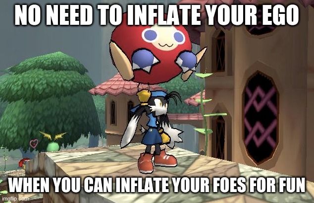 Your game chances are the highest point for the Klonoa series | NO NEED TO INFLATE YOUR EGO; WHEN YOU CAN INFLATE YOUR FOES FOR FUN | image tagged in klonoa,namco,bandainamco,namcobandai,bamco,smashbroscontender | made w/ Imgflip meme maker