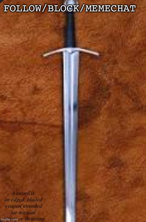 FOLLOW/BLOCK/MEMECHAT A sword is an edged, bladed weapon intended for manual cutting or thrusting | made w/ Imgflip meme maker