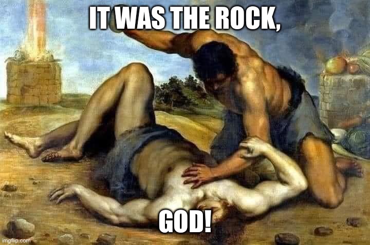 the first murder, Cain and Abel | IT WAS THE ROCK, GOD! | image tagged in the first murder cain and abel | made w/ Imgflip meme maker