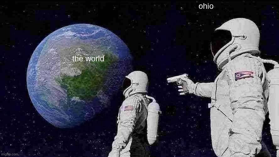 Always Has Been | ohio; the world | image tagged in memes,always has been | made w/ Imgflip meme maker