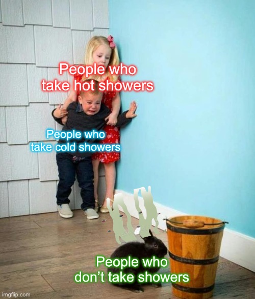 Good hygiene is for cool people | People who take hot showers; People who take cold showers; People who don’t take showers | image tagged in children scared of rabbit,shower,scary,smelly,cold,hot | made w/ Imgflip meme maker