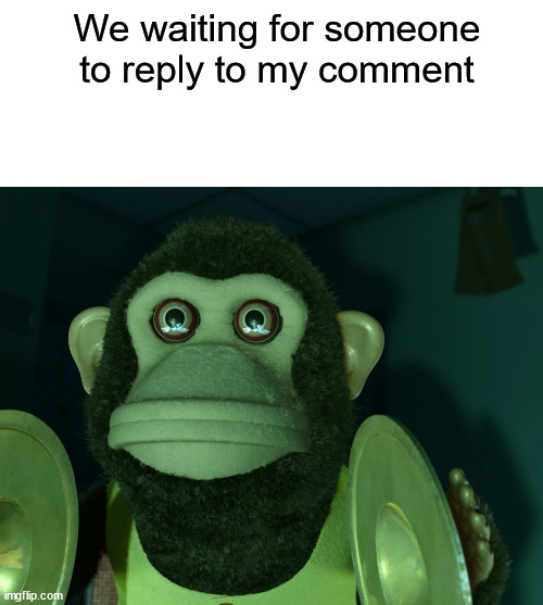 especially when it's controversial | We waiting for someone to reply to my comment | image tagged in toy story monkey | made w/ Imgflip meme maker