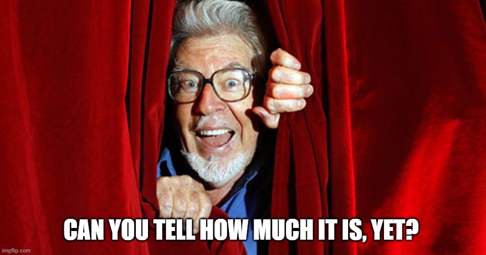 Rolf Harris | CAN YOU TELL HOW MUCH IT IS, YET? | image tagged in rolf harris | made w/ Imgflip meme maker