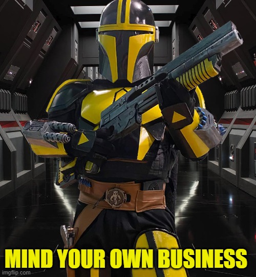 mind your own business | MIND YOUR OWN BUSINESS | image tagged in jangosmith | made w/ Imgflip meme maker