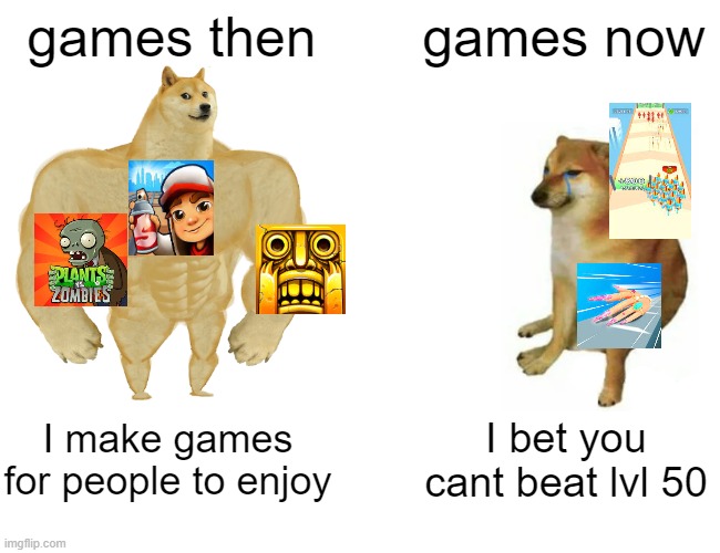 doge | games then; games now; I make games for people to enjoy; I bet you cant beat lvl 50 | image tagged in memes,buff doge vs cheems | made w/ Imgflip meme maker