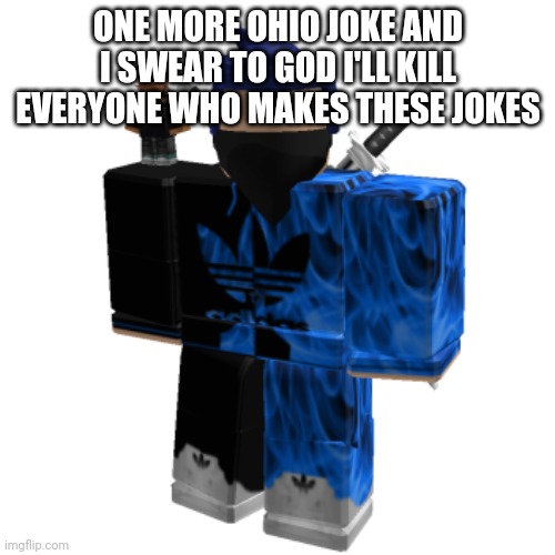 Zero Frost | ONE MORE OHIO JOKE AND I SWEAR TO GOD I'LL KILL EVERYONE WHO MAKES THESE JOKES | image tagged in zero frost | made w/ Imgflip meme maker