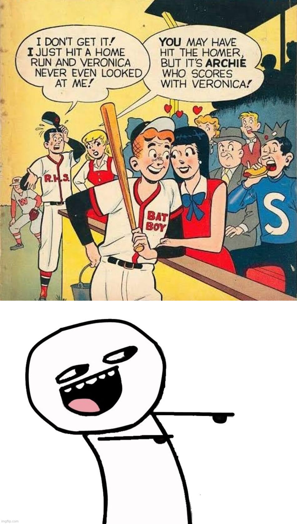 “YOU may have hit the homer, but it’s ARCHIE who scores with Veronica!” | image tagged in archie andrews,eyyy,alpha,male,energy,change my mind | made w/ Imgflip meme maker
