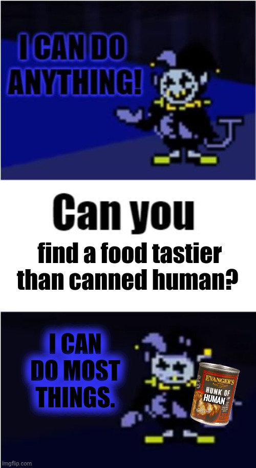 I Can Do Anything | find a food tastier than canned human? I CAN DO MOST THINGS. HUMAN | image tagged in i can do anything | made w/ Imgflip meme maker