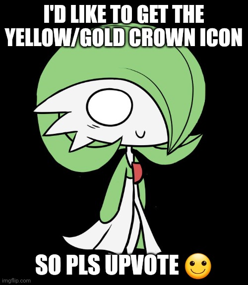 Gardevoir | I'D LIKE TO GET THE YELLOW/GOLD CROWN ICON; SO PLS UPVOTE 🙂 | image tagged in gardevoir | made w/ Imgflip meme maker