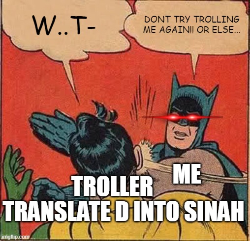 Amogus | W..T-; DONT TRY TROLLING ME AGAIN!! OR ELSE... ME; TROLLER; TRANSLATE D INTO SINAH | image tagged in memes,batman slapping robin | made w/ Imgflip meme maker