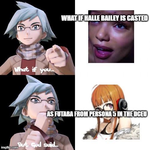 persona 5 what if | WHAT IF HALLE BAILEY IS CASTED; AS FUTABA FROM PERSONA 5 IN THE DCEU | image tagged in what if you x but god said y,persona 5,dceu | made w/ Imgflip meme maker