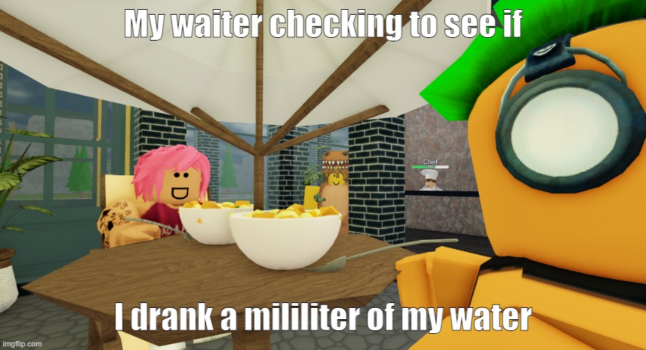 It do be like that sometimes | My waiter checking to see if; I drank a mililiter of my water | image tagged in waiter,roblox,funny memes,oh wow are you actually reading these tags | made w/ Imgflip meme maker