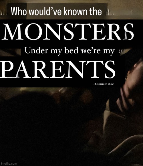 Who would’ve know the monsters under my bed were my parents | image tagged in monster,trauma,abuse,ptsd,monsters,monsterquote | made w/ Imgflip meme maker