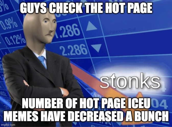 Stonks Decreasing | GUYS CHECK THE HOT PAGE; NUMBER OF HOT PAGE ICEU MEMES HAVE DECREASED A BUNCH | image tagged in stonks decreasing | made w/ Imgflip meme maker