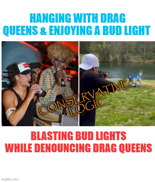 Hypocrisy | HANGING WITH DRAG QUEENS & ENJOYING A BUD LIGHT; BLASTING BUD LIGHTS

 WHILE DENOUNCING DRAG QUEENS; CONSERVATIVE LOGIC | image tagged in kid rock,bud light,maga,loser,politics | made w/ Imgflip meme maker