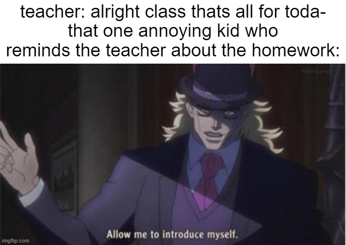 i hate those kids | teacher: alright class thats all for toda-
that one annoying kid who reminds the teacher about the homework: | image tagged in school,relatable,true story,oh wow are you actually reading these tags | made w/ Imgflip meme maker