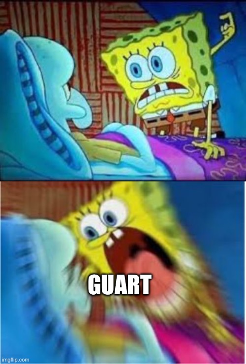 Spongebob screaming meme | GUART | image tagged in spongebob screaming meme | made w/ Imgflip meme maker