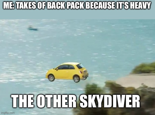 FLYING CAR | ME: TAKES OF BACK PACK BECAUSE IT’S HEAVY; THE OTHER SKYDIVER | image tagged in flying car | made w/ Imgflip meme maker