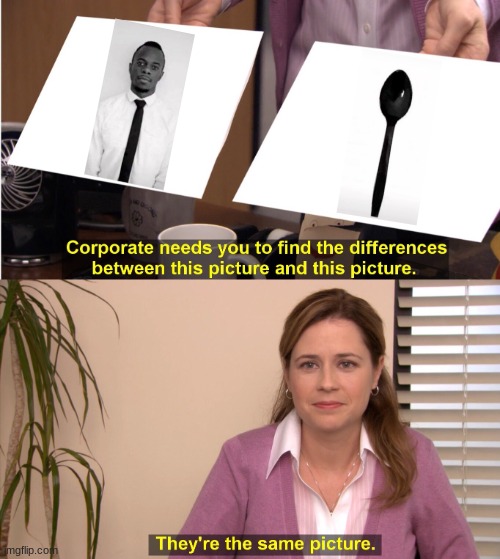 They're The Same Picture | image tagged in memes,they're the same picture | made w/ Imgflip meme maker