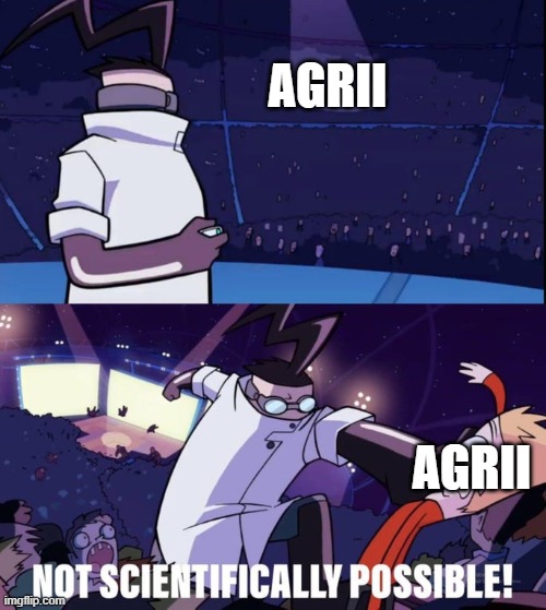 Not Scientifically Possible | AGRII AGRII | image tagged in not scientifically possible | made w/ Imgflip meme maker