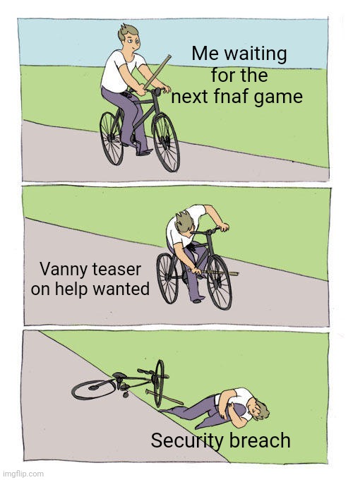 Bike Fall Meme | Me waiting for the next fnaf game; Vanny teaser on help wanted; Security breach | image tagged in memes,bike fall | made w/ Imgflip meme maker