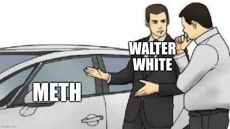 Breaking bad | WALTER WHITE; METH | image tagged in memes,car salesman slaps roof of car,breaking bad,walter white | made w/ Imgflip meme maker