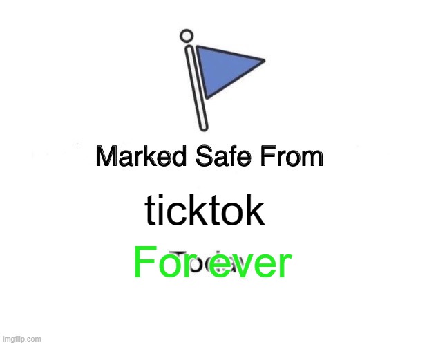 ur wellcome | ticktok; For ever | image tagged in memes,marked safe from | made w/ Imgflip meme maker