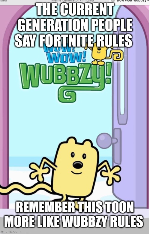 Wow wow wubbzy rules | THE CURRENT GENERATION PEOPLE SAY FORTNITE RULES; REMEMBER THIS TOON MORE LIKE WUBBZY RULES | image tagged in wow wow wubbzy,funny memes,gen z,nostalgia | made w/ Imgflip meme maker