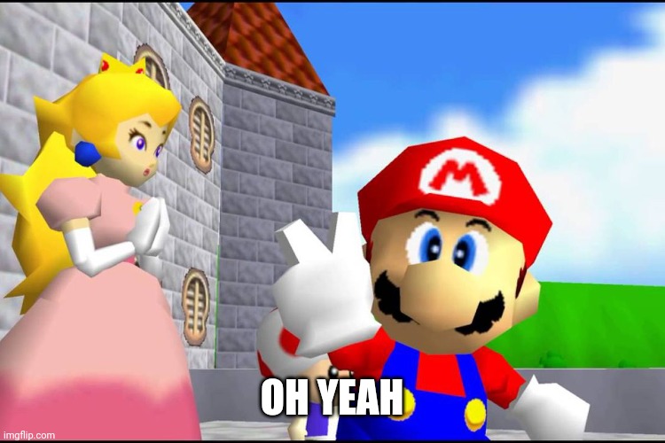 Super Mario 64 | OH YEAH | image tagged in super mario 64 | made w/ Imgflip meme maker