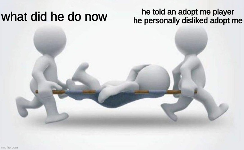 What happened to him? | what did he do now; he told an adopt me player he personally disliked adopt me | image tagged in what happened to him | made w/ Imgflip meme maker