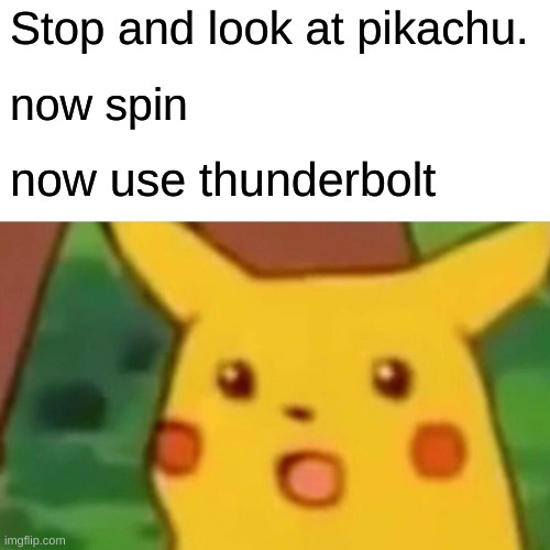 Surprised Pikachu | Stop and look at pikachu. now spin; now use thunderbolt | image tagged in memes,surprised pikachu | made w/ Imgflip meme maker