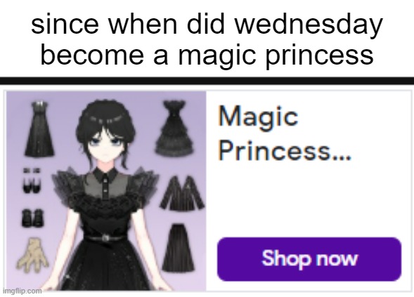 why is this an ad | since when did wednesday become a magic princess | image tagged in memes,funny,fun,ads,wednesday,cringe | made w/ Imgflip meme maker