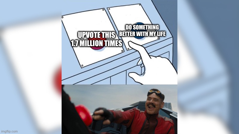 Red button click | UPVOTE THIS 1.7 MILLION TIMES DO SOMETHING BETTER WITH MY LIFE | image tagged in red button click | made w/ Imgflip meme maker