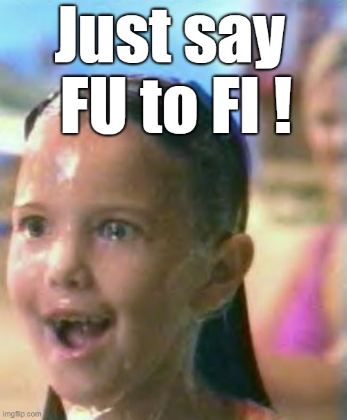 Just say  FU to FI ! | made w/ Imgflip meme maker