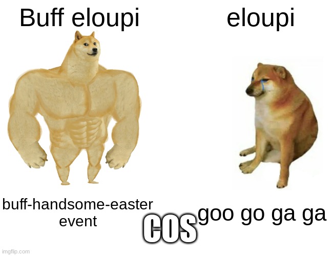 Buff Doge vs. Cheems | Buff eloupi; eloupi; buff-handsome-easter event; goo go ga ga; COS | image tagged in memes,buff doge vs cheems | made w/ Imgflip meme maker