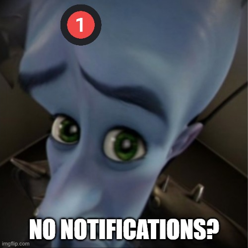 Megamind peeking | NO NOTIFICATIONS? | image tagged in megamind peeking | made w/ Imgflip meme maker