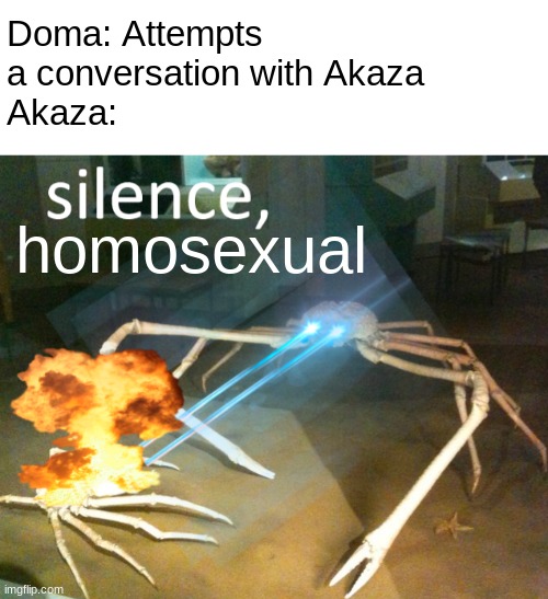He punched him in the mouth | Doma: Attempts a conversation with Akaza
Akaza:; homosexual | image tagged in silence crab | made w/ Imgflip meme maker
