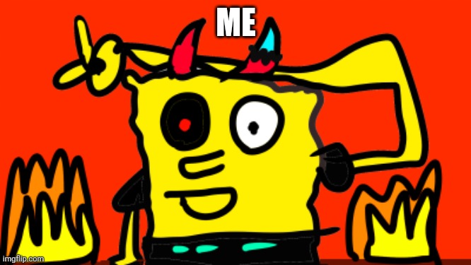 Ay thats me | ME | image tagged in evilspongebob | made w/ Imgflip meme maker