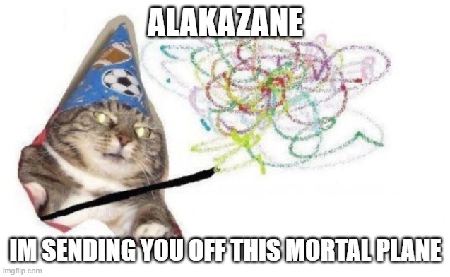 вжух | ALAKAZANE IM SENDING YOU OFF THIS MORTAL PLANE | made w/ Imgflip meme maker
